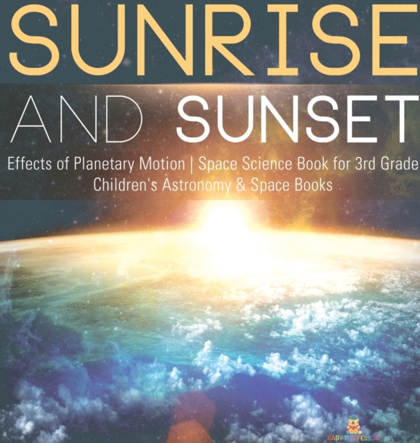Sunrise and Sunset Effects of Planetary Motion Space Science Book for 3rd Grade Children's Astronomy & Space Books, Hardback Book