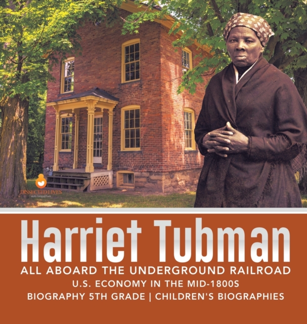 Harriet Tubman All Aboard the Underground Railroad U.S. Economy in the mid-1800s Biography 5th Grade Children's Biographies, Hardback Book