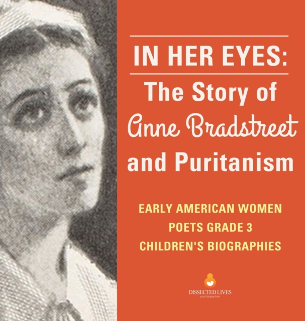 In Her Eyes : The Story of Anne Bradstreet and Puritanism Early American Women Poets Grade 3 Children's Biographies, Hardback Book