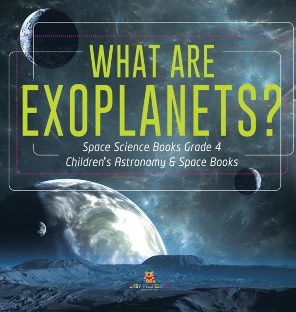 What Are Exoplanets? Space Science Books Grade 4 Children's Astronomy & Space Books, Hardback Book