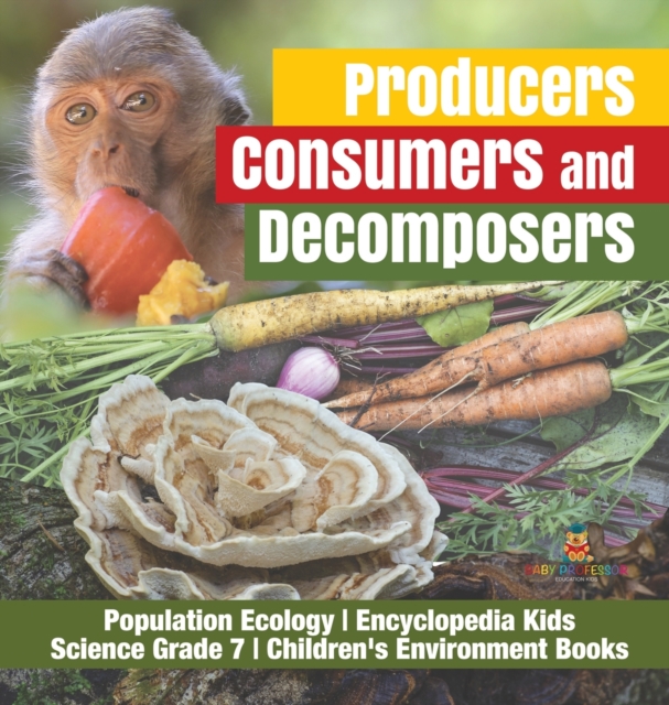 Producers, Consumers and Decomposers Population Ecology Encyclopedia Kids Science Grade 7 Children's Environment Books, Hardback Book