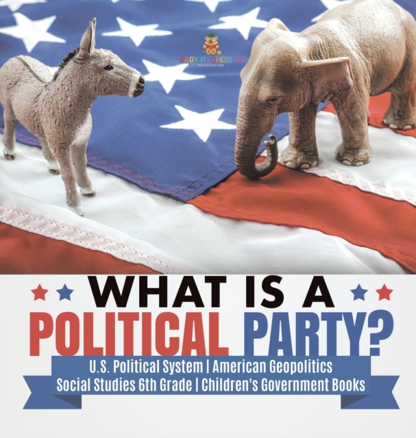 What is a Political Party? U.S. Political System American Geopolitics Social Studies 6th Grade Children's Government Books, Hardback Book