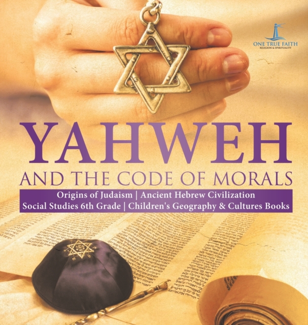 Yahweh and the Code of Morals Origins of Judaism Ancient Hebrew Civilization Social Studies 6th Grade Children's Geography & Cultures Books, Hardback Book