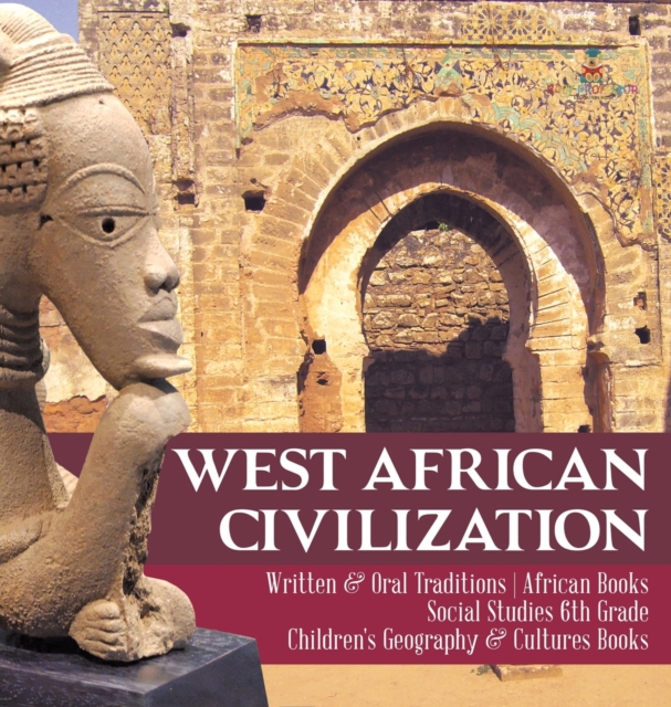West African Civilization Written & Oral Traditions African Books Social Studies 6th Grade Children's Geography & Cultures Books, Hardback Book
