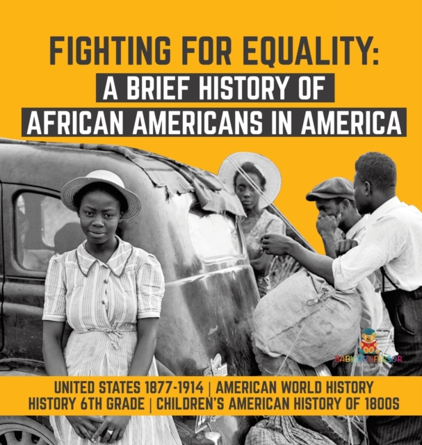 Fighting for Equality : A Brief History of African Americans in America United States 1877-1914 American World History History 6th Grade Children's American History of 1800s, Hardback Book