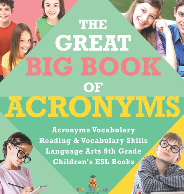 The Great Big Book of Acronyms Acronyms Vocabulary Reading & Vocabulary Skills Language Arts 6th Grade Children's ESL Books, Hardback Book