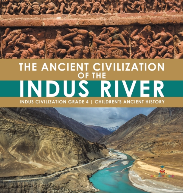 The Ancient Civilization of the Indus River Indus Civilization Grade 4 Children's Ancient History, Hardback Book