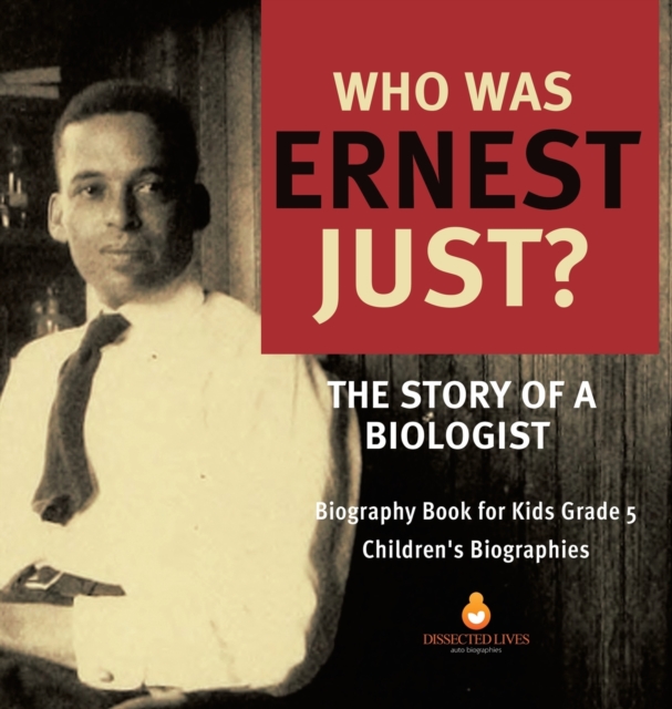 Who Was Ernest Just? The Story of a Biologist Biography Book for Kids Grade 5 Children's Biographies, Hardback Book