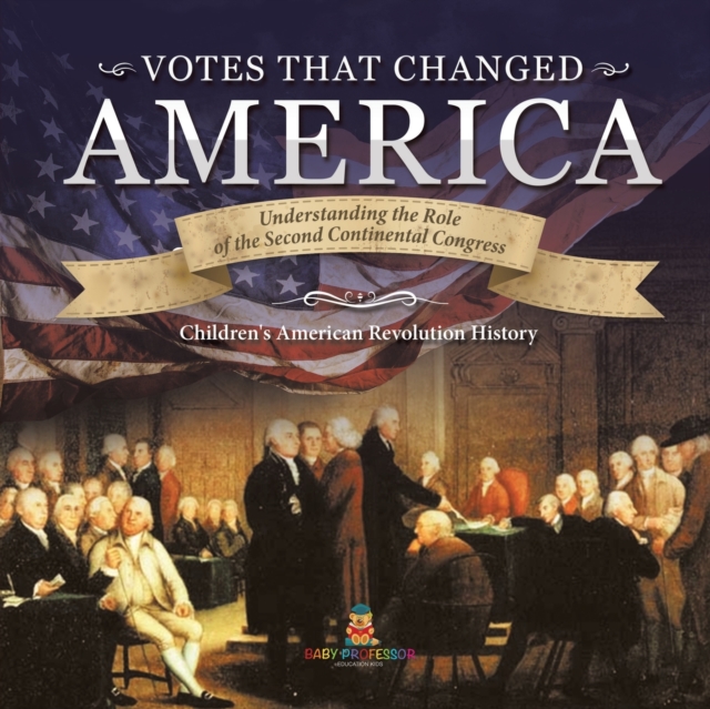 Votes that Changed America Understanding the Role of the Second Continental Congress History Grade 4 Children's American Revolution History, Paperback / softback Book