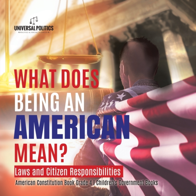 What Does Being an American Mean? Laws and Citizen Responsibilities American Constitution Book Grade 4 Children's Government Books, Paperback / softback Book