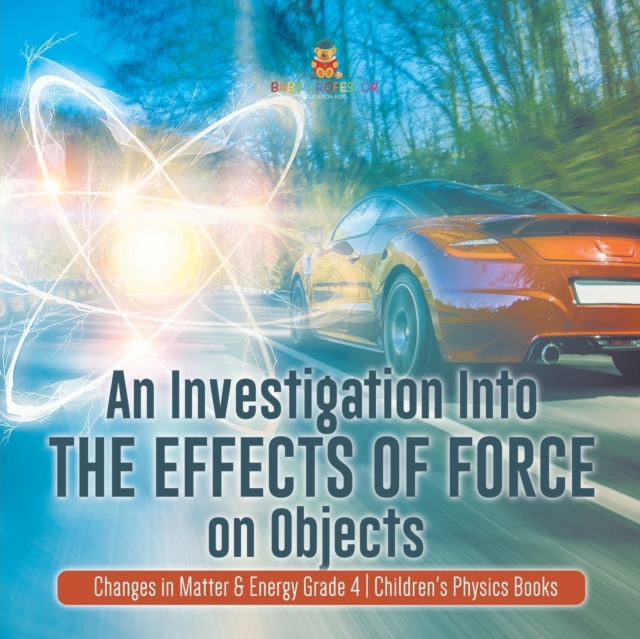 An Investigation Into the Effects of Force on Objects Changes in Matter & Energy Grade 4 Children's Physics Books, Paperback / softback Book