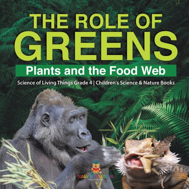 The Role of Greens : Plants and the Food Web Science of Living Things Grade 4 Children's Science & Nature Books, Paperback / softback Book