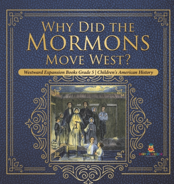 Why Did the Mormons Move West? Westward Expansion Books Grade 5 Children's American History, Hardback Book
