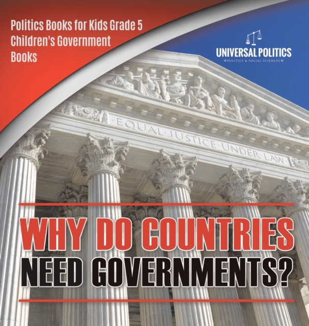 Why Do Countries Need Governments? Politics Books for Kids Grade 5 Children's Government Books, Hardback Book