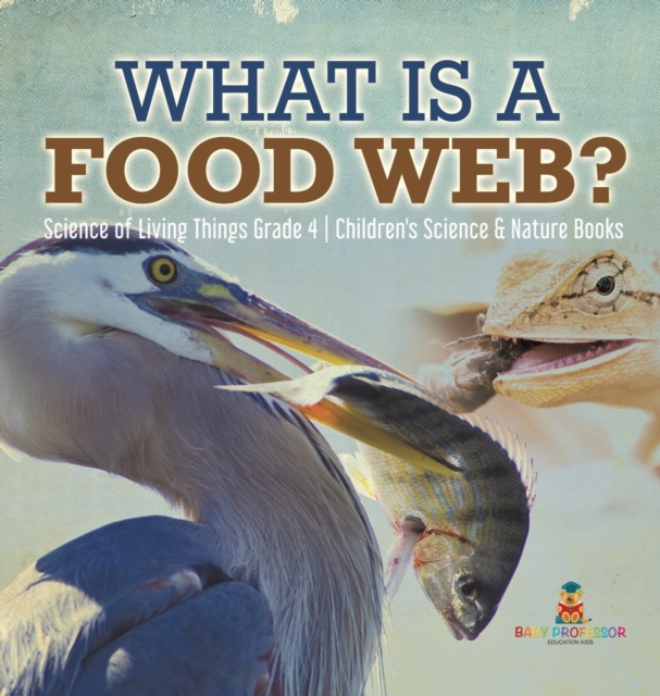 What is a Food Web? Science of Living Things Grade 4 Children's Science & Nature Books, Hardback Book