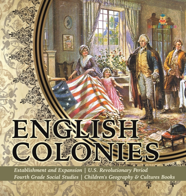 English Colonies Establishment and Expansion U.S. Revolutionary Period Fourth Grade Social Studies Children's Geography & Cultures Books, Hardback Book