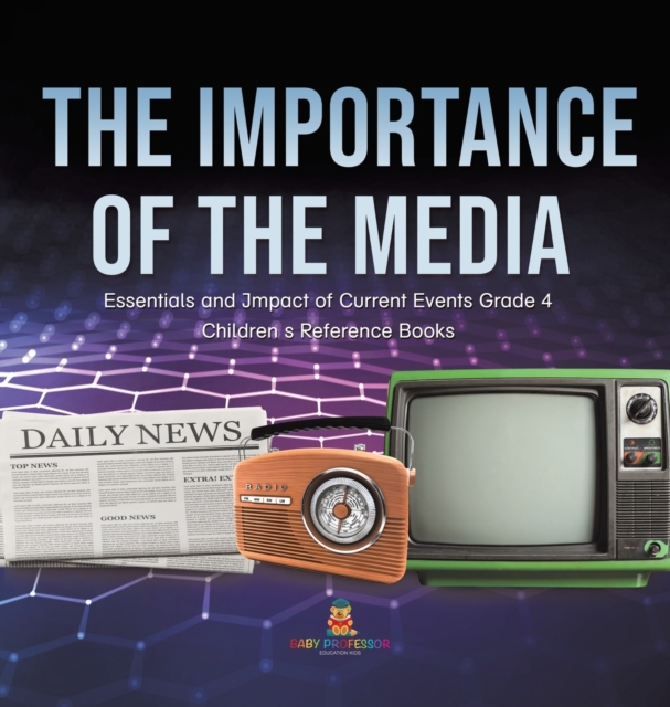 The Importance of the Media Essentials and Impact of Current Events Grade 4 Children's Reference Books, Hardback Book