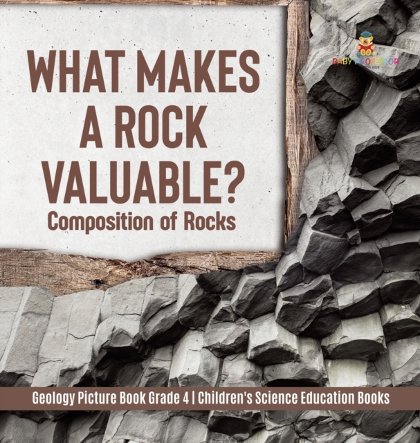 What Makes a Rock Valuable? : Composition of Rocks Geology Picture Book Grade 4 Children's Science Education Books, Hardback Book