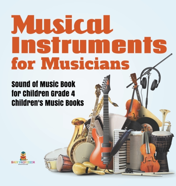 Musical Instruments for Musicians Sound of Music Book for Children Grade 4 Children's Music Books, Hardback Book