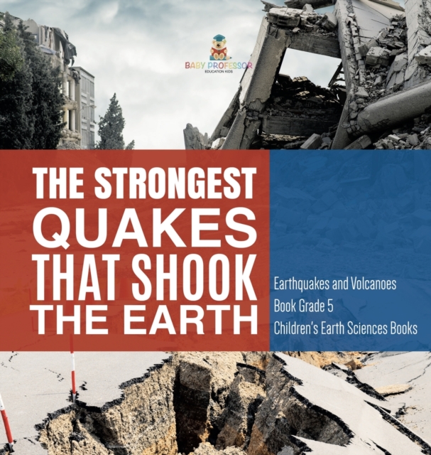 The Strongest Quakes That Shook the Earth Earthquakes and Volcanoes Book Grade 5 Children's Earth Sciences Books, Hardback Book