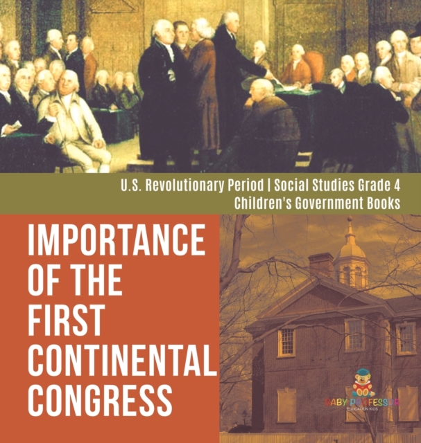 Importance of the First Continental Congress U.S. Revolutionary Period Social Studies Grade 4 Children's Government Books, Hardback Book