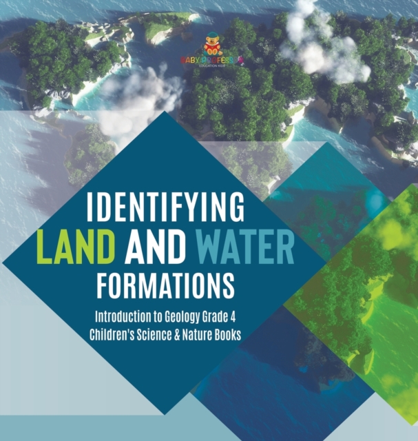 Identifying Land and Water Formations Introduction to Geology Grade 4 Children's Science & Nature Books, Hardback Book