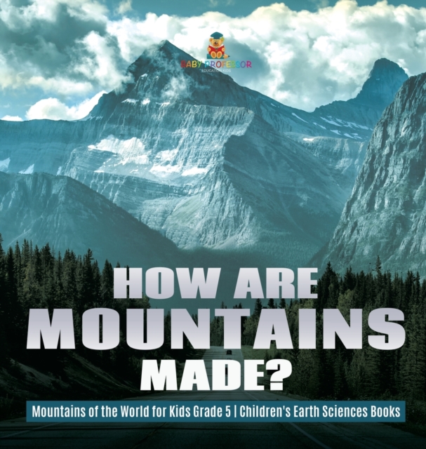 How Are Mountains Made? Mountains of the World for Kids Grade 5 Children's Earth Sciences Books, Hardback Book