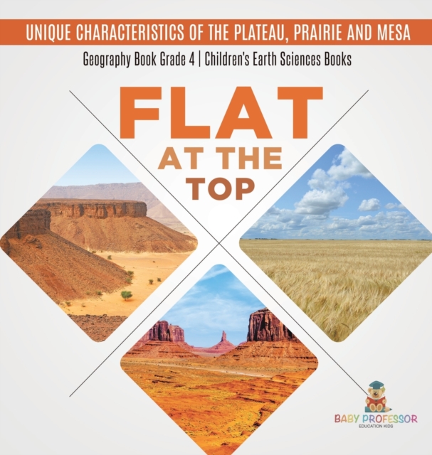 Flat at the Top : Unique Characteristics of the Plateau, Prairie and Mesa Geography Book Grade 4 Children's Earth Sciences Books, Hardback Book