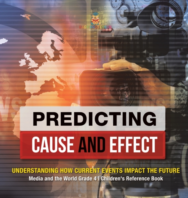 Predicting Cause and Effect : Understanding How Current Events Impact the Future Media and the World Grade 4 Children's Reference Books, Hardback Book