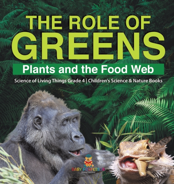 The Role of Greens : Plants and the Food Web Science of Living Things Grade 4 Children's Science & Nature Books, Hardback Book