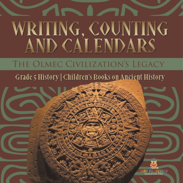Writing, Counting and Calendars : The Olmec Civilization's Legacy Grade 5 History Children's Books on Ancient History, Paperback / softback Book