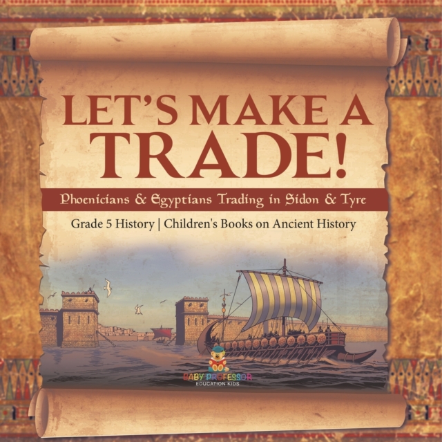 Let's Make a Trade! : Phoenicians & Egyptians Trading in Sidon & Tyre Grade 5 History Children's Books on Ancient History, Paperback / softback Book