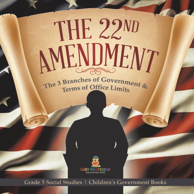 The 22nd Amendment : The 3 Branches of Government & Terms of Office Limits Grade 5 Social Studies Children's Government Books, Paperback / softback Book
