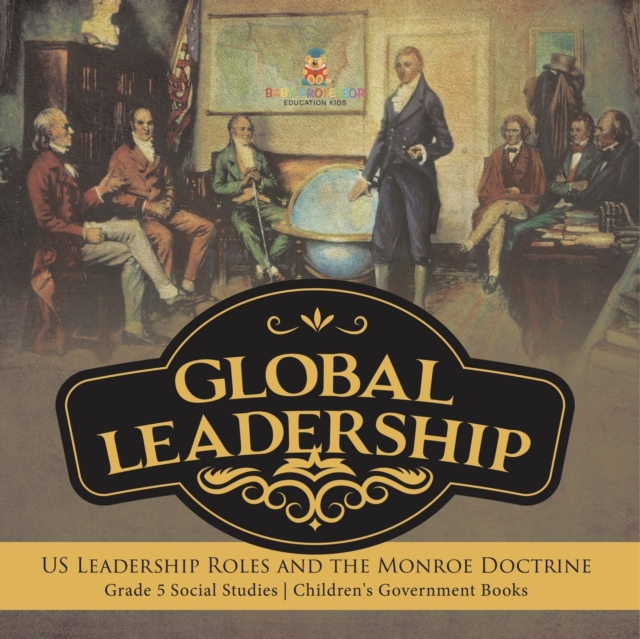 Global Leadership : US Leadership Roles and the Monroe Doctrine Grade 5 Social Studies Children's Government Books, Paperback / softback Book