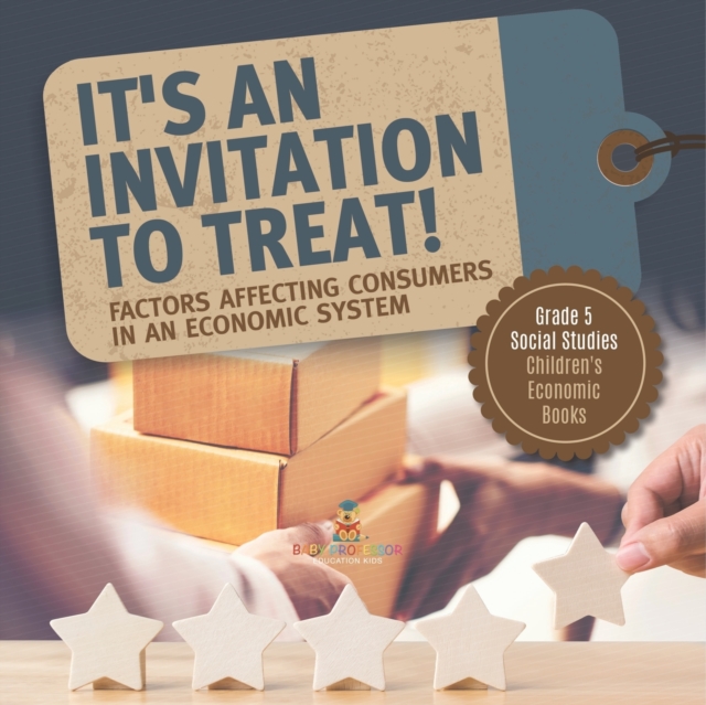 It's an Invitation to Treat! : Factors Affecting Consumers in an Economic System Grade 5 Social Studies Children's Economic Books, Paperback / softback Book