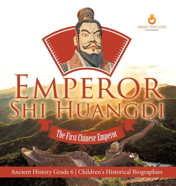 Emperor Shi Huangdi : The First Chinese Emperor Ancient History Grade 6 Children's Historical Biographies, Hardback Book