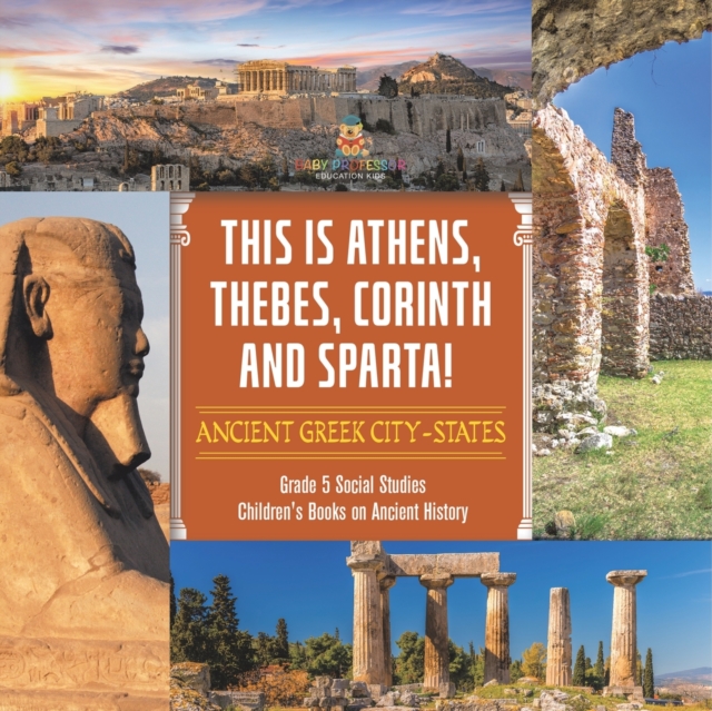 This is Athens, Thebes, Corinth and Sparta! : Ancient Greek City-States Grade 5 Social Studies Children's Books on Ancient History, Paperback / softback Book