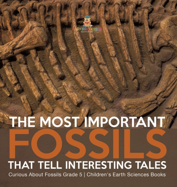 The Most Important Fossils That Tell Interesting Tales Curious About Fossils Grade 5 Children's Earth Sciences Books, Hardback Book