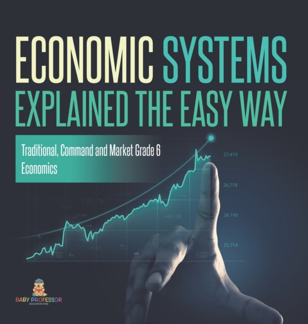 Economic Systems Explained The Easy Way Traditional, Command and Market Grade 6 Economics, Hardback Book