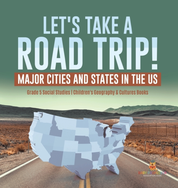 Let's Take a Road Trip! : Major Cities and States in the US Grade 5 Social Studies Children's Geography & Cultures Books, Hardback Book