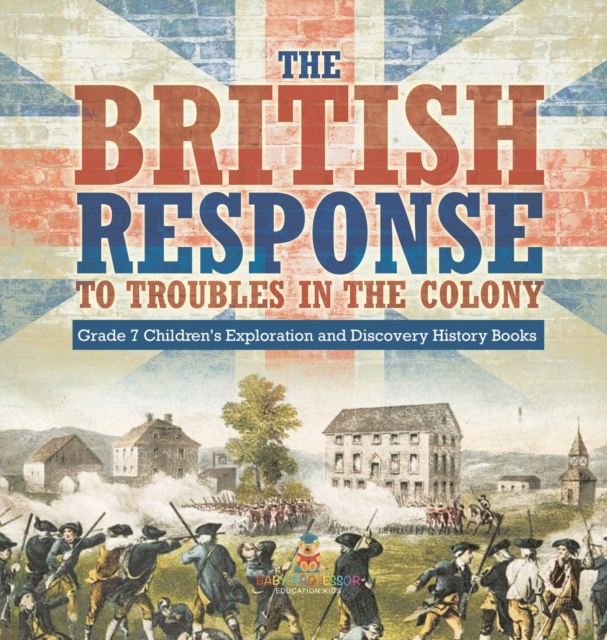 The British Response to Troubles in the Colony Grade 7 Children's Exploration and Discovery History Books, Hardback Book