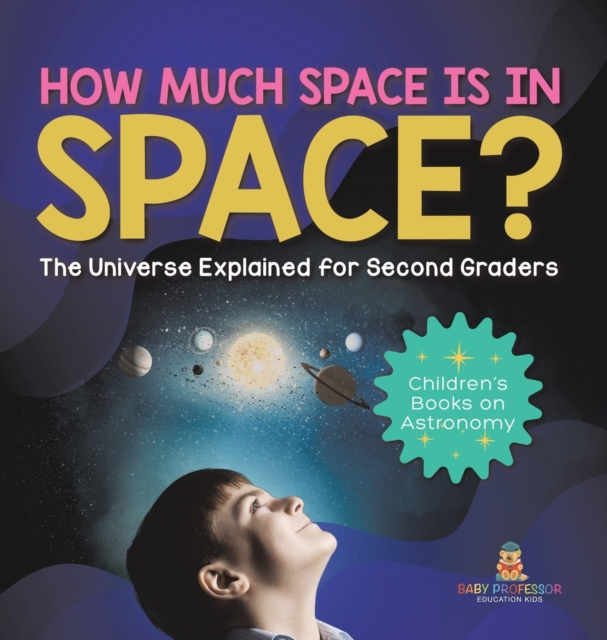 How Much Space Is In Space? The Universe Explained for Second Graders Children's Books on Astronomy, Hardback Book