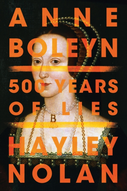 Anne Boleyn : 500 Years of Lies, Paperback / softback Book