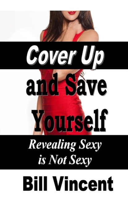Cover Up and Save Yourself : Revealing Sexy Is Not Sexy, Paperback / softback Book