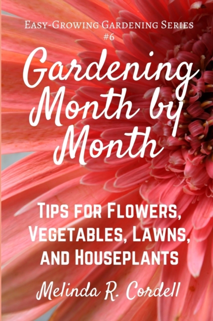 Gardening Month by Month : Tips for Flowers, Vegetables, Lawns, & Houseplants, Paperback / softback Book