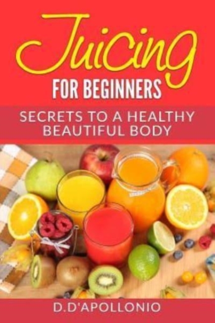 Juicing : Juicing For Beginners Secrets To The Health Benefits Of Juicing 30 Uniq, Paperback / softback Book