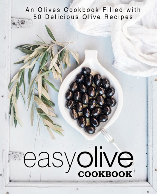 Easy Olive Cookbook : An Olives Cookbook Filled with 50 Delicious Olive Recipes, Paperback / softback Book