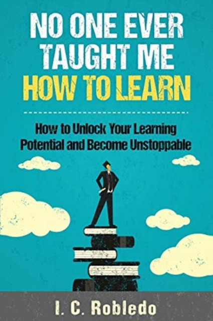 No One Ever Taught Me How to Learn : How to Unlock Your Learning Potential and Become Unstoppable, Paperback / softback Book