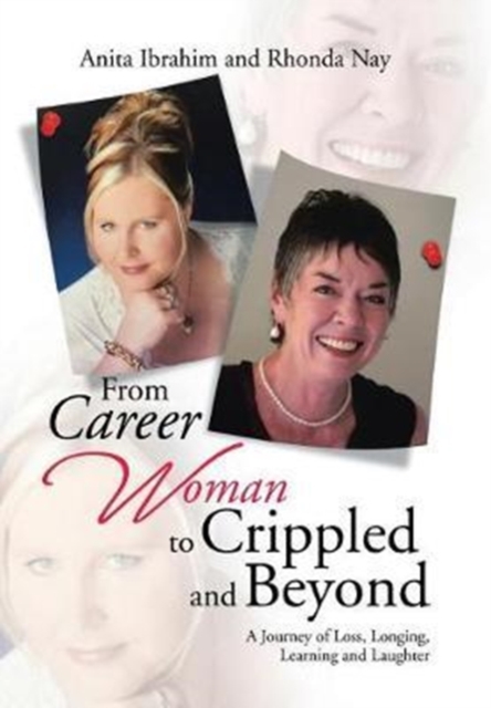 From Career Woman to Crippled and Beyond : A Journey of Loss, Longing, Learning and Laughter, Hardback Book