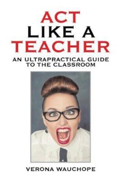ACT Like a Teacher : An Ultrapractical Guide to the Classroom, Hardback Book